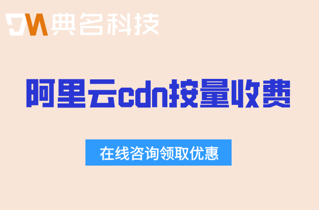 阿里云cdn按量收费:阿里云cdn价格多少钱